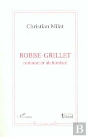 Robbe-Grillet : Romancier Alchimiste