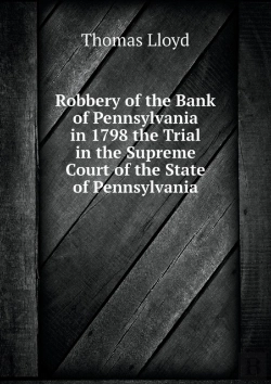 Bertrand.pt - Robbery Of The Bank Of Pennsylvania In 1798 The Trial In The Supreme Court Of The State Of Pennsylvania