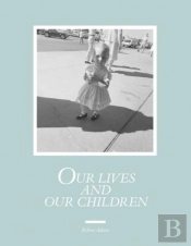 Robert Adams: Our Lives And Our Children