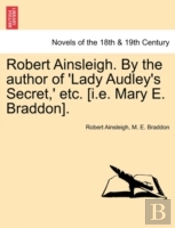 Robert Ainsleigh. By The Author Of 'Lady Audley'S Secret,' Etc. (I.E. Mary E. Braddon).