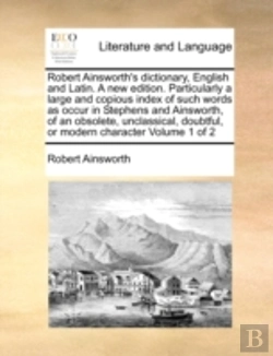 Bertrand.pt - Robert Ainsworth'S Dictionary, English And Latin. A New Edition. Particularly A Large And Copious Index Of Such Words As Occur In Stephens And Ainswor