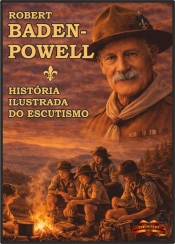 Robert Baden-Powell - História Ilustrada do Escutismo