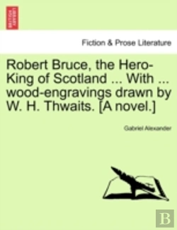 Bertrand.pt - Robert Bruce, The Hero-King Of Scotland ... With ... Wood-Engravings Drawn By W. H. Thwaits. (A Novel.)