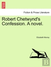 Robert Chetwynd'S Confession. A Novel.