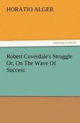 Robert Coverdale'S Struggle Or, On The Wave Of Success