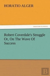 Robert Coverdale'S Struggle Or, On The Wave Of Success