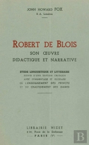 Robert De Blois, Son Oeuvre Didactique Et Narrative : Étude Linguistique Et Littéraire Suivie D'Une Édition Critique Avec Commentaire Et Glossaire De L'Enseignement Des Princes Et Du Chastoiement Des