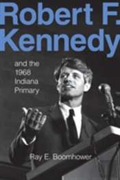Robert F. Kennedy And The 1968 Indiana Primary
