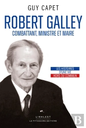 Robert Galley : Combattant, Ministre Et Maire