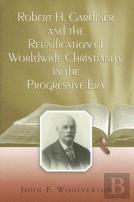 Robert H. Gardiner And The Reunification Of Worldwide Christianity In The Progressive Era