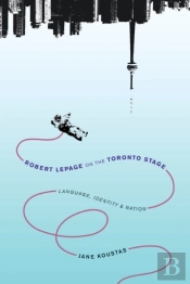 Robert Lepage On The Toronto Stage