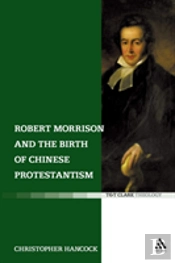 Robert Morrison And The Birth Of Chinese Protestantism