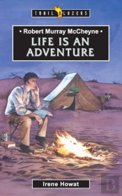 Robert Murray Mccheyne: Life Is An Adventure