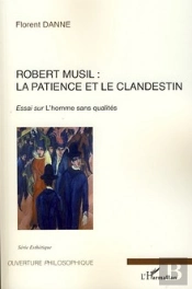 Robert Musil : La Patience Et Le Clandestin ; Essai Sur L'Homme Sans Qualités