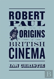 Robert Paul And The Origins Of British Cinema