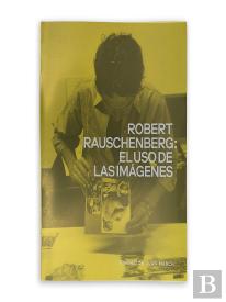Robert Rauschenberg: El Uso De Las Imagenes