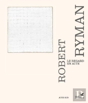 Robert Ryman : Le Regard En Acte