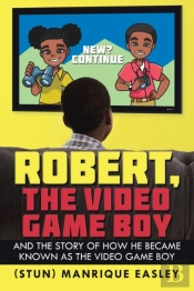 Robert, The Video Game Boy: And The Stor