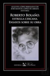 Roberto Bolaño. Estrella Cercana. Ensayos Sobre Su Obra