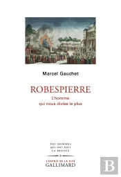 Robespierre ; L'Homme Qui Nous Divise Le Plus