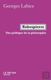 Robespierre ; Une Politique De La Philosophie