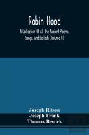 Robin Hood; A Collection Of All The Ancient Poems, Songs, And Ballads, Now Extant Relative To That Celebrated English Outlaw; To Which Are Prefixed Historical Anecdotes Of His Life (Volume Ii)