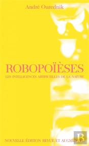 Robopoïèses : Les Intelligences Artificielles De La Nature (2e Édition)