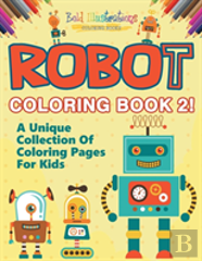 Robot Coloring Book 2! A Unique Collection Of Coloring Pages For Kids