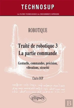 Bertrand.pt - Robotique - Traité De Robotique 3 - La Partie Commande - Gestuelle, Commandes, Précision, Vibrations, Sécurité (Niveau C)