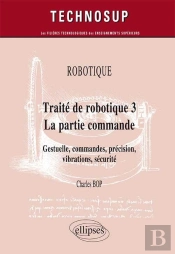 Robotique - Traité De Robotique 3 - La Partie Commande - Gestuelle, Commandes, Précision, Vibrations, Sécurité (Niveau C)