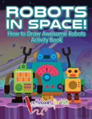 Robots In Space! How To Draw Awesome Robots Activity Book