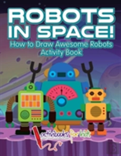 Bertrand.pt - Robots In Space! How To Draw Awesome Robots Activity Book