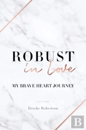 Robust In Love: My Brave Heart Journey