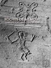 Roches De Mémoire ; 5000 Ans D'Art Rupestre Dans Les Alpes