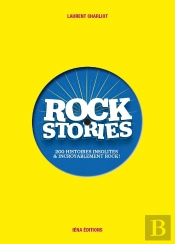 Rock Stories Tome 1 ; 200 Histoires Insolites Et Incroyablement Rock !