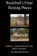 Rockford'S Final Resting Places: Volume 1: Greenwood And Cedar Bluff Cemeteries