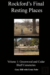 Rockford'S Final Resting Places: Volume 1: Greenwood And Cedar Bluff Cemeteries