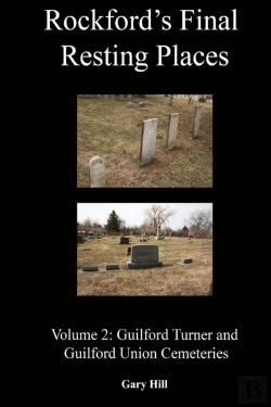 Bertrand.pt - Rockford'S Final Resting Places: Volume 2: Guilford Turner And Guilford Union Cemeteries