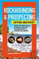 Rockhounding & Prospecting: Upper Midwest