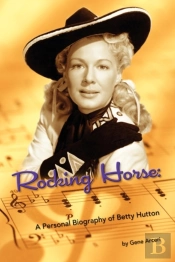 Rocking Horse - A Personal Biography Of Betty Hutton