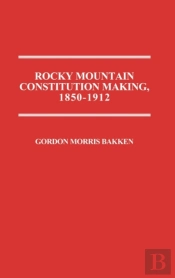 Rocky Mountain Constitution Making, 1850-1912.