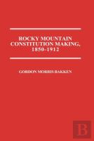 Rocky Mountain Constitution Making, 1850-1912.