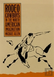 Rodeo Cowboys In The North American Imagination