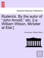 Roderick. By The Autor Of 'John Arnold,' Etc. (I.E. William Wilson, Minister At Etal.)