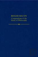 Roger Bacon: A Compendium Of The Study Of Philosophy