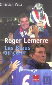 Roger Lemerre ; Les Bleus Au Coeur