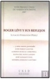 Roger Lévy Y Sus Reflejos . Xviii Premio Uned De Narración Breve 2007