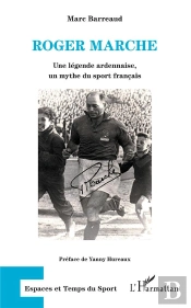 Roger Marche ; Une Légende Ardennaise, Un Mythe Du Sport Francais