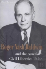 Roger Nash Baldwin And The American Civil Liberties Union