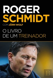 Roger Schmidt - O Livro de um Treinador